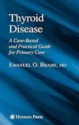 Cover of the book Thyroid Disease- A Case-Based and Practical Guide for Primary Care (Current Clinical Practice) 2005th Edition | Thyroid Nutrition Educators